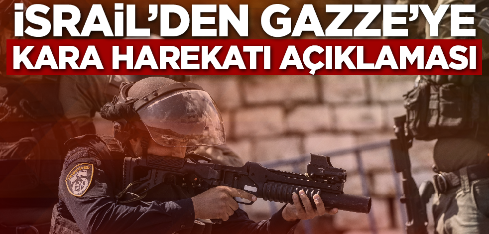 İsrail'den Gazze'ye kara harekatı açıklaması