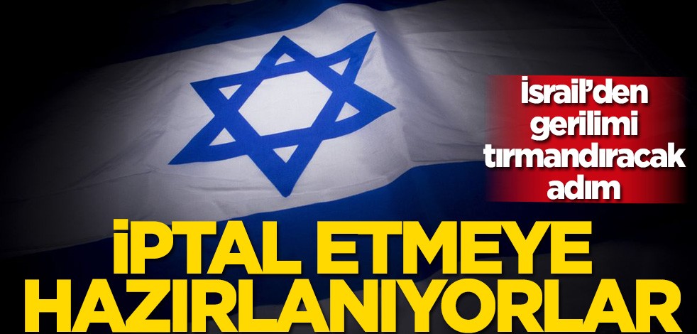 İsrail'den gerilimi tırmandıracak adım! İptal edilebilir