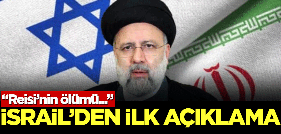 İsrail'den ilk açıklama! "Reisi'nin ölümü..."