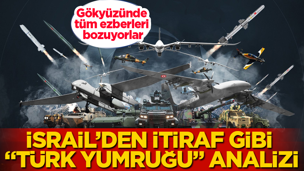 İsrail’den itiraf gibi “Türk yumruğu” analizi: Gökyüzünde tüm ezberleri bozuyorlar