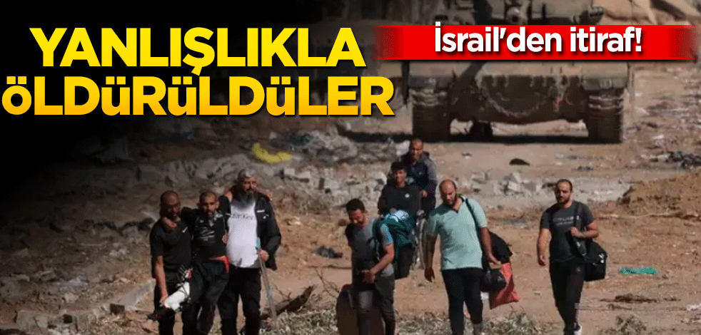 İsrail'den itiraf! Yanlışlıkla öldürüldüler