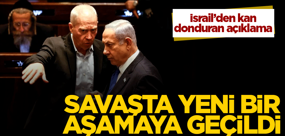 İsrail'den kan donduran açıklama: Savaşta yeni bir aşamaya geçildi