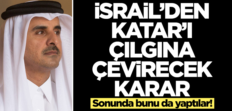 İsrail'den Katar şeyhi Al-Sani'yi çılgına çevirecek karar! Sonunda bunu da yaptılar