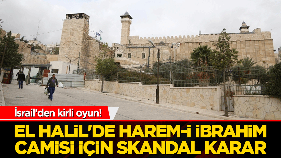 İsrail'den kirli oyun! El Halil'de Harem-i İbrahim Camisi için skandal karar: Filistinli yetkililer dünyayı uyardı