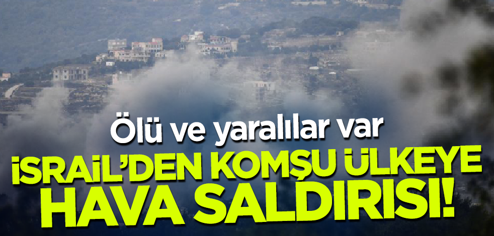 İsrail'den komşu ülkeye hava saldırısı! Ölü ve yaralılar var