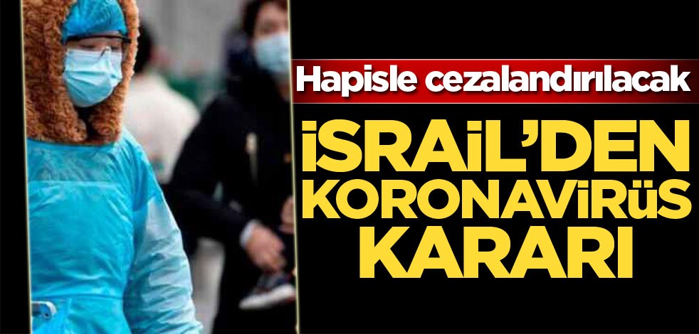 İsrail'den koronavirüs kararı! Hapisle cezalandırılacak