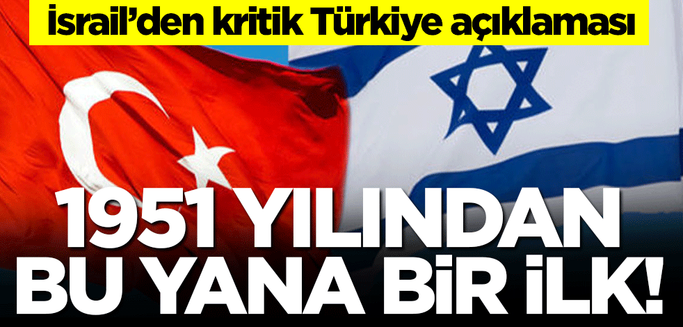 İsrail'den kritik Türkiye açıklaması! 1951 yılından bu yana bir ilk