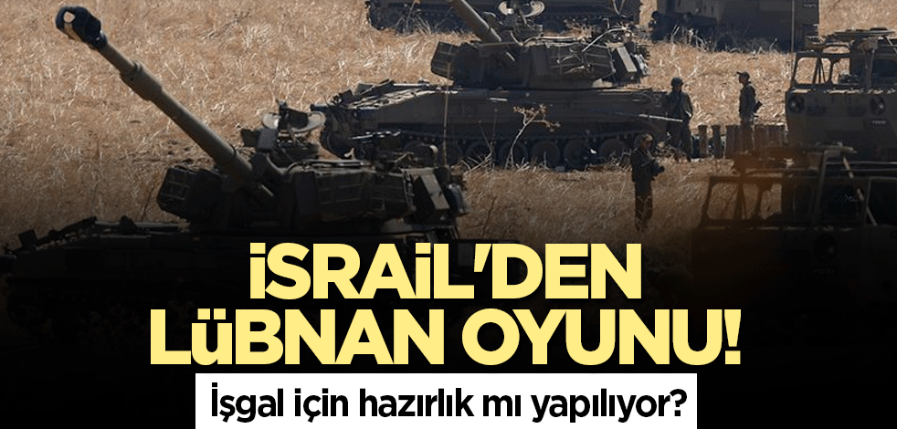 İsrail'den Lübnan oyunu! İşgal için hazırlık mı yapılıyor?