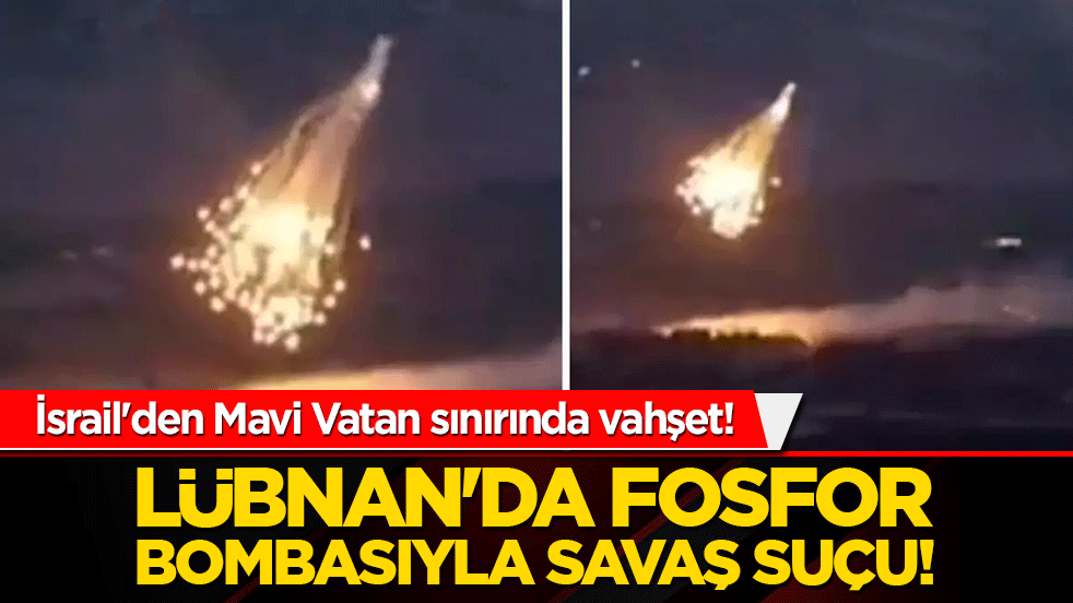 İsrail'den Mavi Vatan sınırında vahşet! Lübnan'da fosfor bombasıyla savaş suçu!