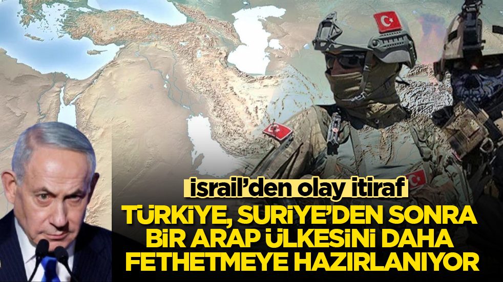 İsrail’den olay itiraf: Türkiye, Suriye’den sonra bir Arap ülkesini daha fethetmeye hazırlanıyor