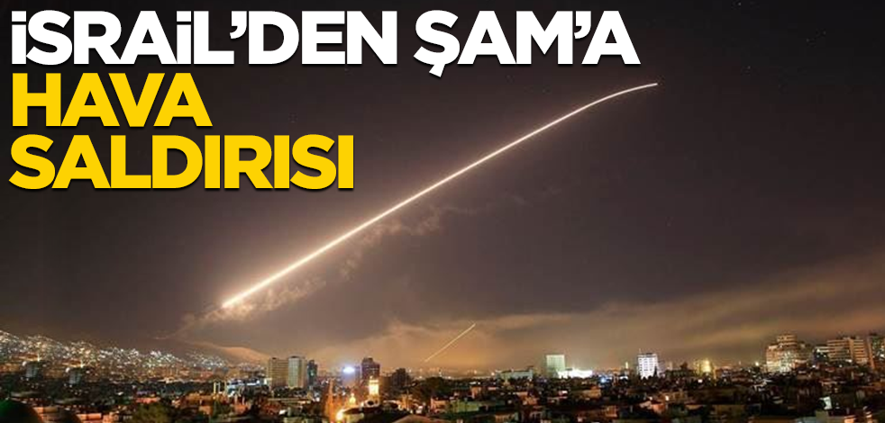 İsrail'den Şam'a hava saldırısı