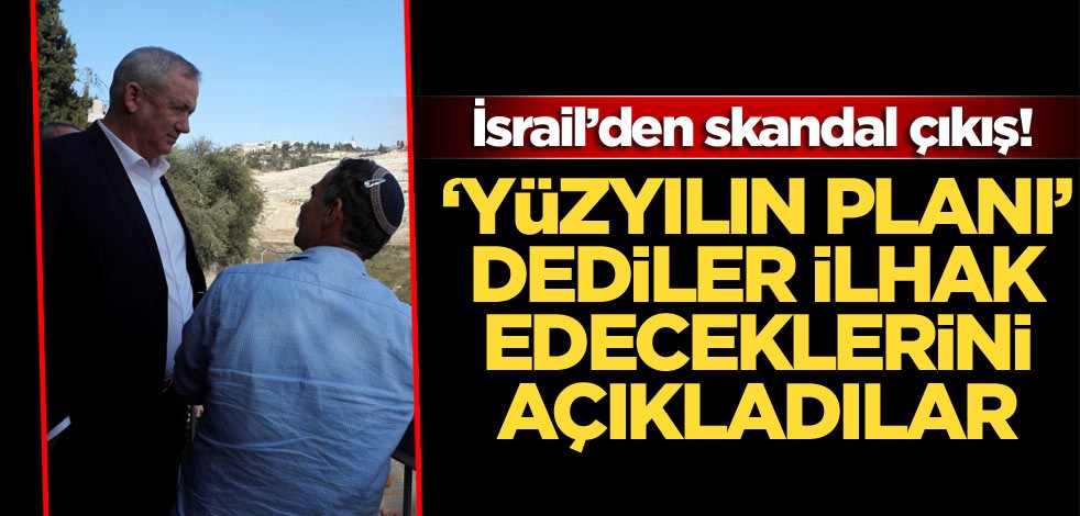 İsrail’den skandal çıkış! ‘Yüzyılın planı’ dediler ilhak edeceklerini açıkladılar
