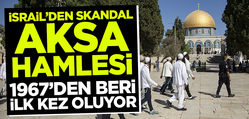 İsrail'den skandal Mescid-i Aksa hamlesi! 1967'den beri ilk kez oluyor