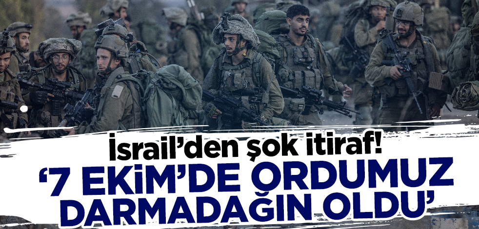 İsrail'den şok itiraf! 'Ordumuz 7 Ekim'de darmadağın oldu
