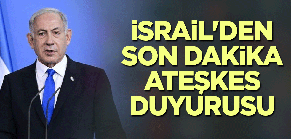 İsrail'den son dakika ateşkes duyurusu