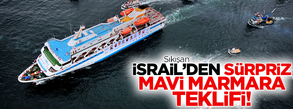 İsrail'den sürpriz 'Mavi Marmara' teklifi