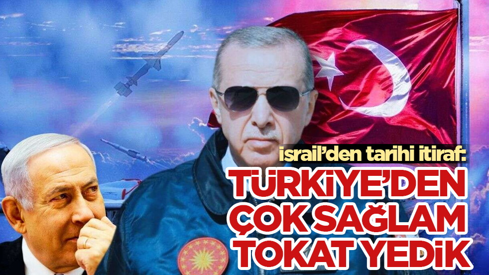 İsrail’den tarihi itiraf: Türkiye’den çok sağlam tokat yedik