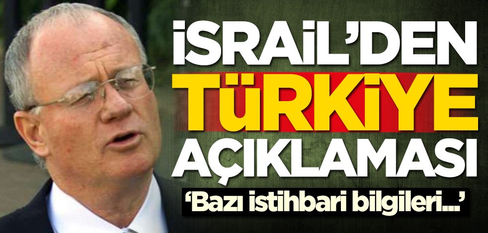 İsrail'den Türkiye açıklaması: Bazı istihbarat bilgileri..