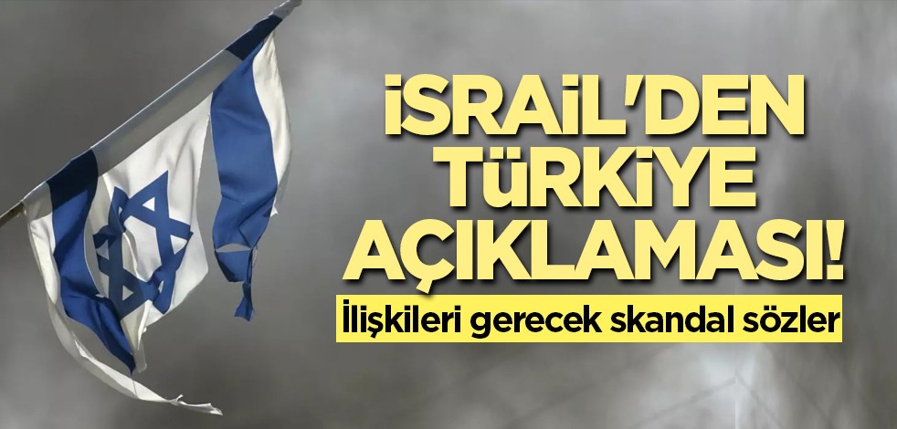 İsrail'den Türkiye açıklaması! İlişkileri gerecek skandal sözler