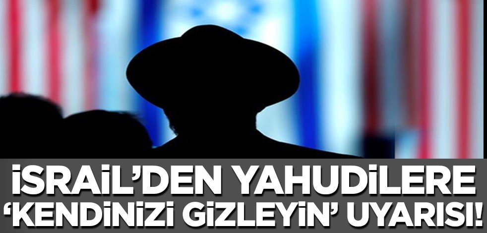 İsrail'den yahudilere görülmemiş uyarı! 'Gizleyin'