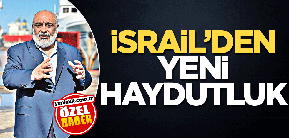 İsrail’den yeni haydutluk