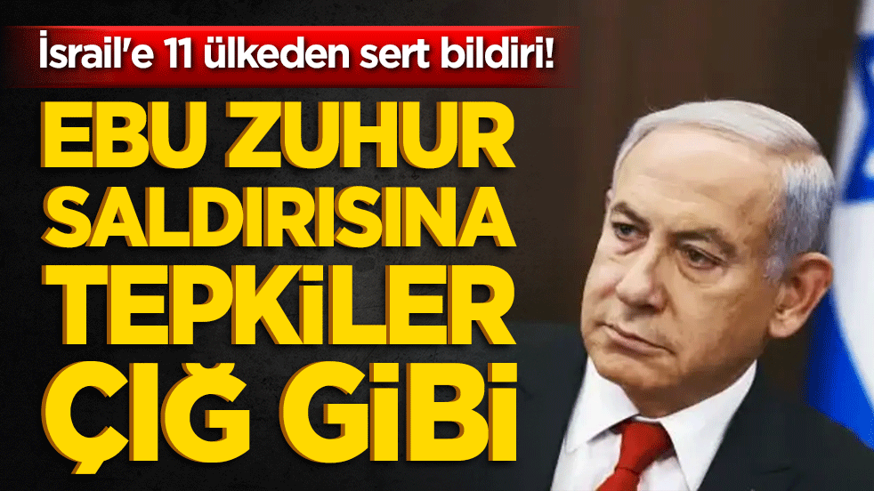 İsrail'e 11 ülkeden sert bildiri! Ebu Zuhur saldırısına tepkiler çığ gibi!