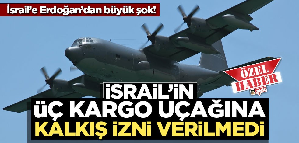 İsrail’e Başkan Erdoğan’dan büyük şok! İsrail’in üç kargo uçağına kalkış izni verilmedi
