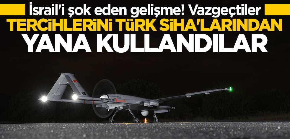 İsrail'e büyük şok! Türk SİHA'larını tercih ettiler