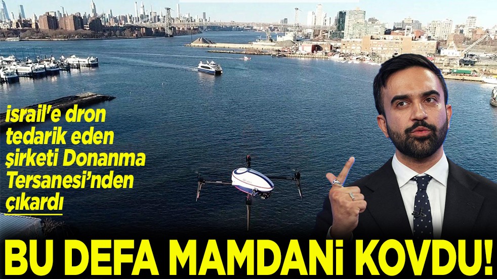İsrail'e dron tedarik eden şirketi Donanma Tersanesi’nden çıkardı Bu defa Mamdani kovdu