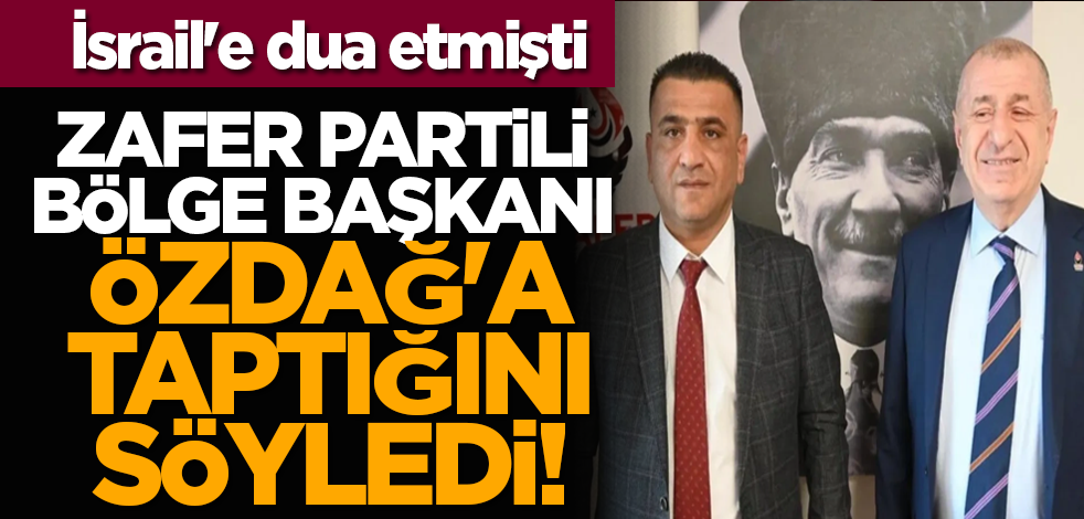 İsrail'e dua etmişti: Zafer Partili Bölge Başkanı Ümit Özdağ'a taptığını söyledi!
