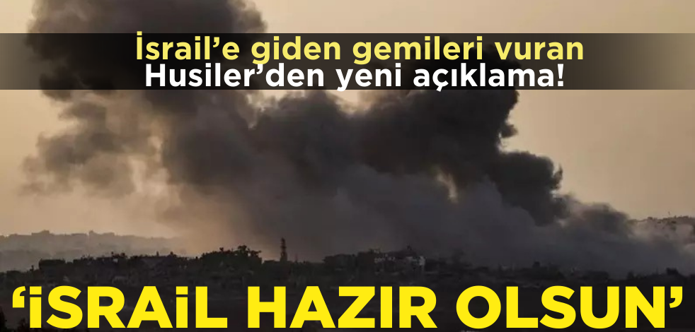 İsrail’e giden gemileri batıran Husiler’den yeni açıklama: İsrail hazır olsun!