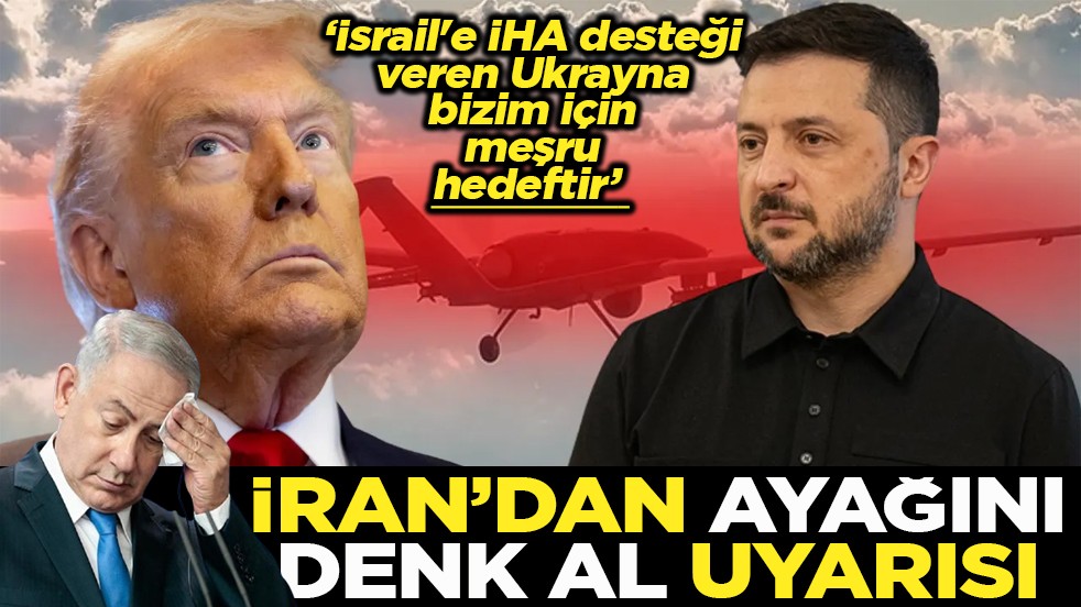 ‘İsrail'e İHA desteği veren Ukrayna, bizim için meşru hedeftir’ İran’dan ayağını denk al uyarısı
