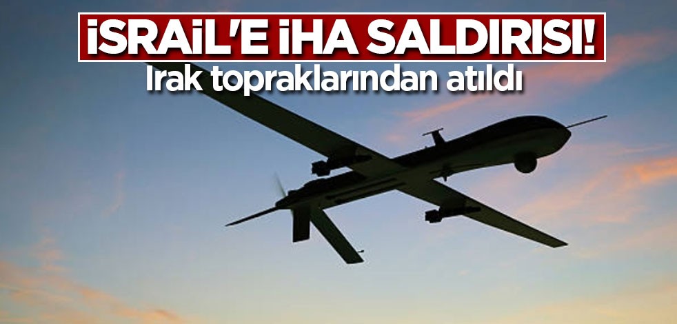 İsrail'e İHA saldırısı! Irak topraklarından atıldı