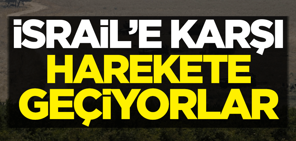 İsrail'e karşı harekete geçiyorlar