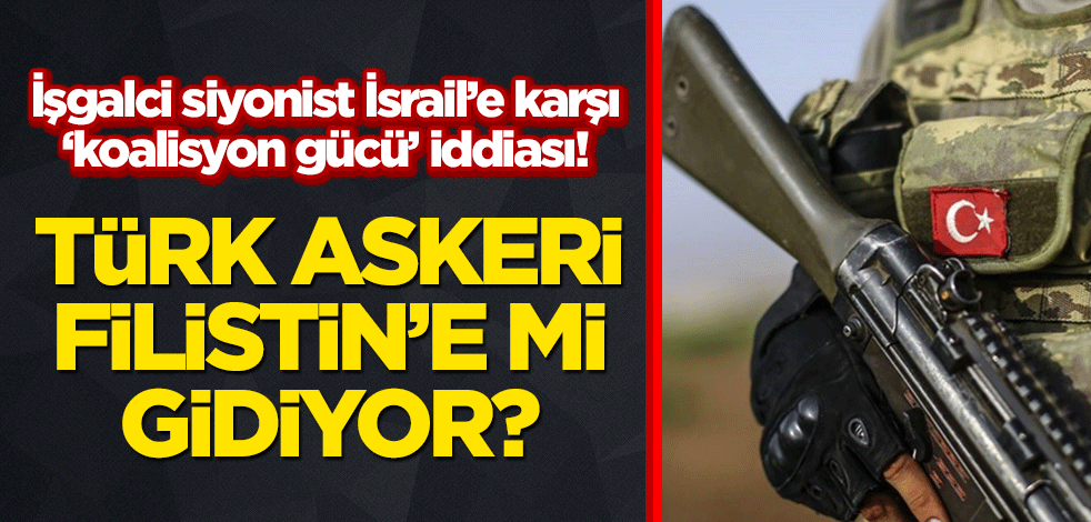 İsrail'e karşı 'koalisyon gücü' iddiası: Türk askeri Filistin'e mi gidiyor?