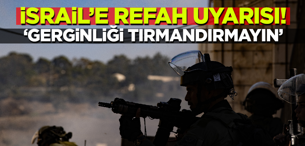 İsrail'e Refah uyarısı! 'Gerginliği tırmandırmayın'