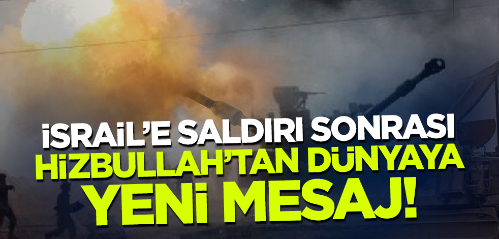 İsrail'e saldırı sonrası Hizbullah'tan dünyaya yeni mesaj!