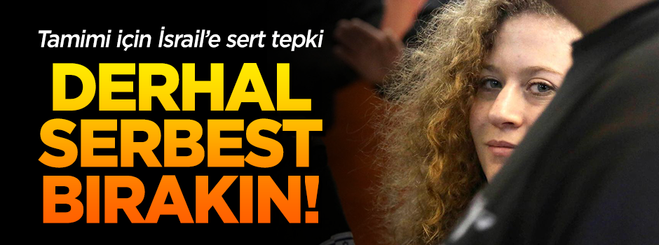 İsrail'e sert 'Ahed Tamimi' tepkisi: Derhal serbest bırakın!