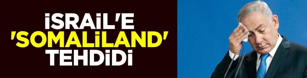 İsrail'e 'Somaliland' tehdidi
