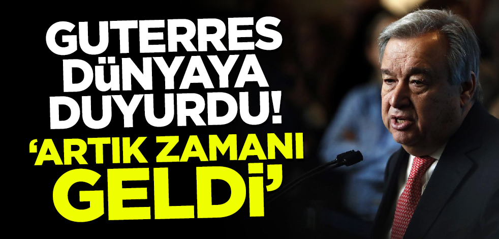 İsrail'e tepki gösteren Guterres dünyaya duyurdu! 'Artık zamanı geldi'