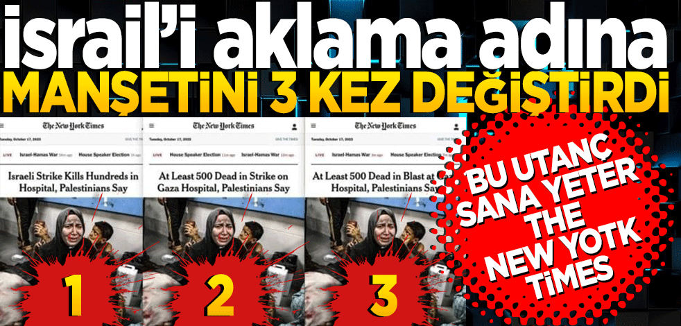 İsrail’i aklama adına manşetini 3 kez değiştirdi The New York Times’ın utanç manşeti