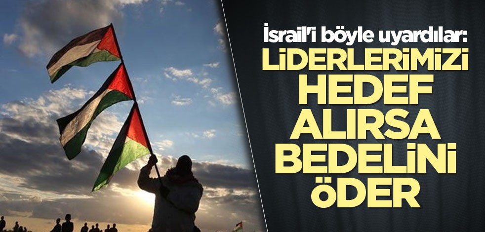 İsrail'i böyle uyardılar: Liderlerimizi hedef alırsa bedelini öder