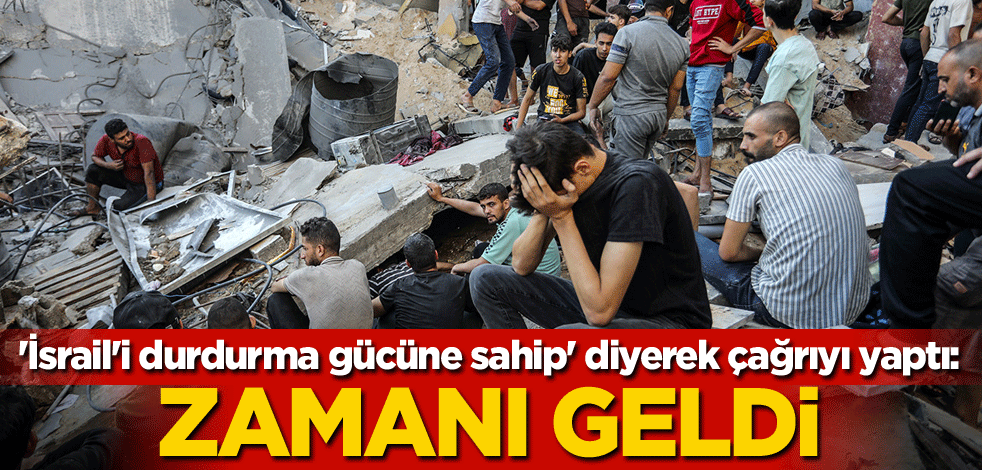 'İsrail'i durdurma gücüne sahip' diyerek çağrıyı yaptı: Zamanı geldi