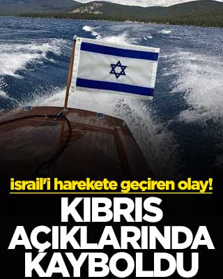 İsrail'i harekete geçiren olay! Kıbrıs açıklarında kayboldu