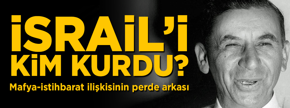 İsrail'i kim kurdu? Mafya-istihbarat ilişkisinin perde arkası
