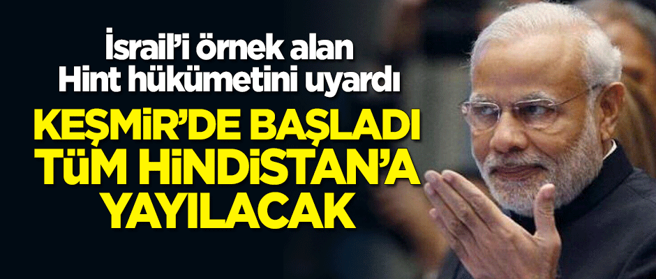 İsrail'i örnek alan Hint hükümetini uyardı: Keşmir'de başladı, tüm Hindistan'a yayılacak!