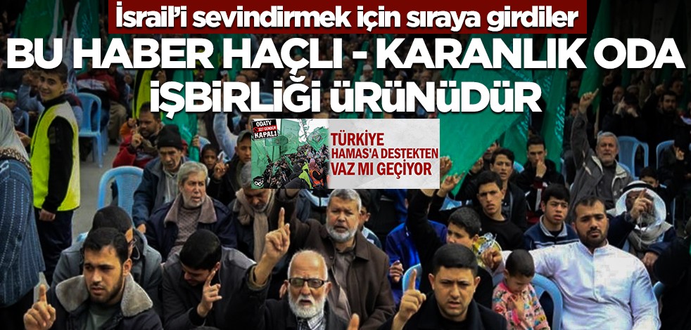İsrail’i sevindirmek için sıraya girdiler! Bu haber haçlı - karanlık oda işbirliği ürünüdür