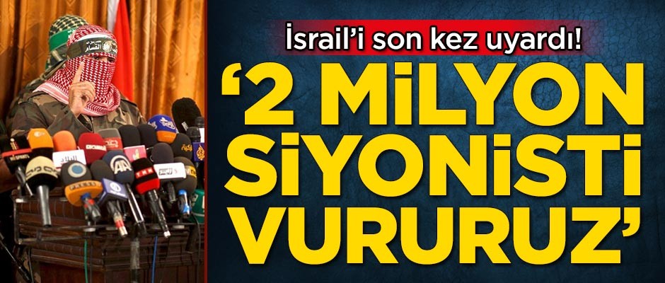İsrail'i son kez uyardı! '2 milyon Siyonisti vururuz'