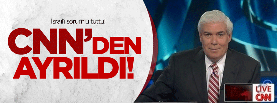 İsrail'i sorumlu tuttu, CNN'den ayrıldı!
