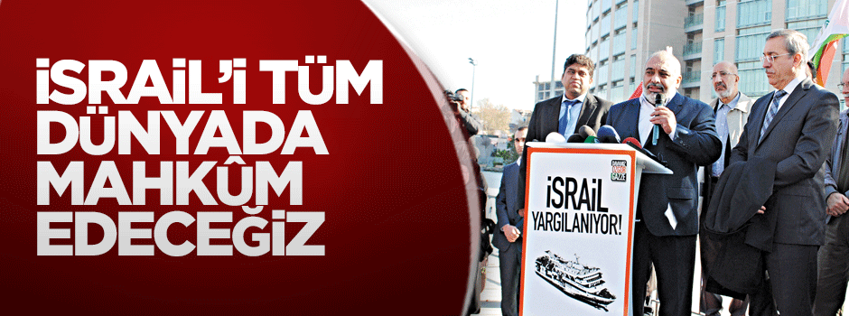 israil'i tüm dünyada mahkûm edeceğiz!